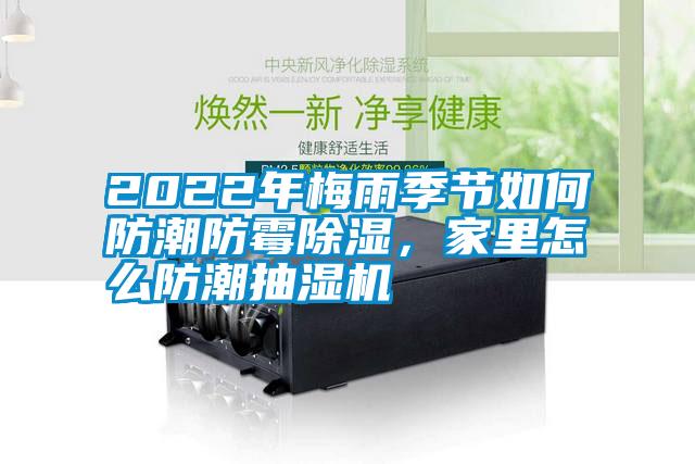 2022年梅雨季節(jié)如何防潮防霉除濕，家里怎么防潮抽濕機(jī)