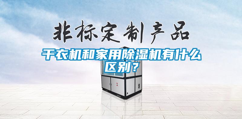 干衣機和家用除濕機有什么區(qū)別？