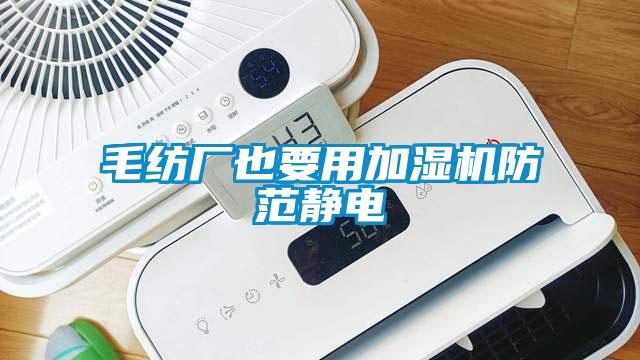 毛紡廠也要用加濕機防范靜電