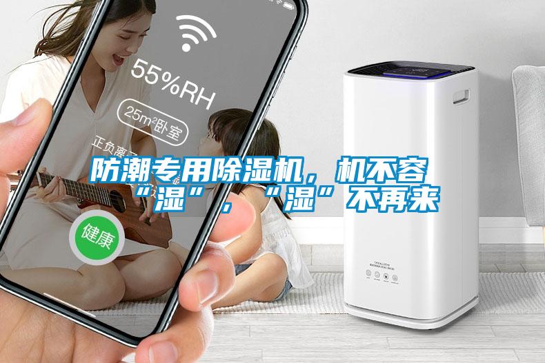 防潮專用除濕機，機不容“濕”，“濕”不再來