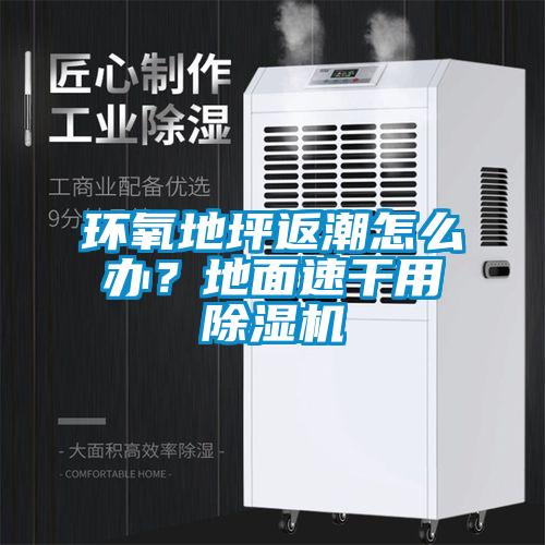 環(huán)氧地坪返潮怎么辦？地面速干用除濕機(jī)