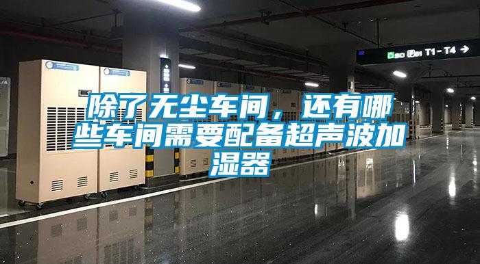 除了無塵車間，還有哪些車間需要配備超聲波加濕器