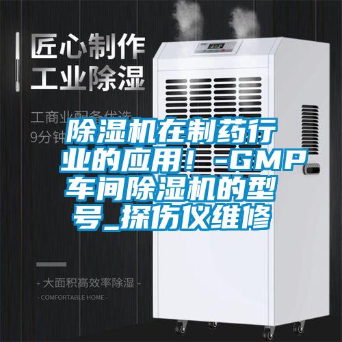 除濕機在制藥行業(yè)的應(yīng)用！-GMP車間除濕機的型號_探傷儀維修