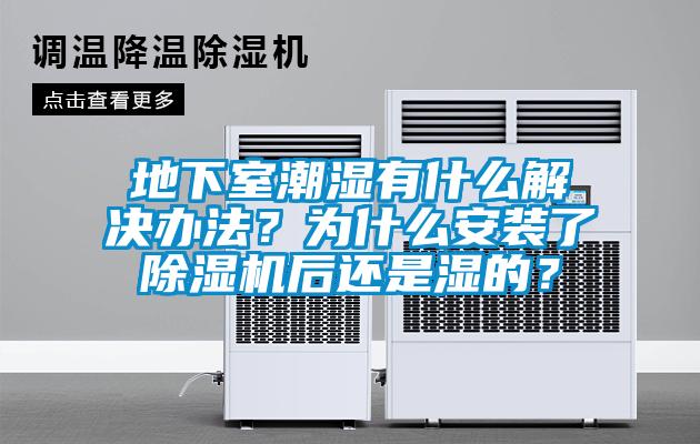 地下室潮濕有什么解決辦法？為什么安裝了除濕機(jī)后還是濕的？