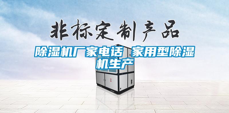 除濕機廠家電話 家用型除濕機生產(chǎn)