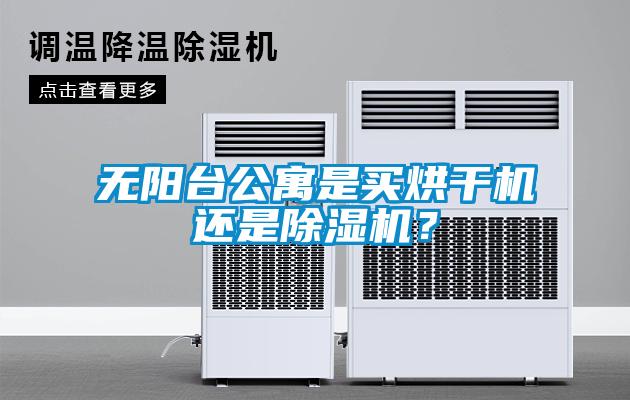 無陽臺公寓是買烘干機還是除濕機？