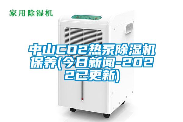 中山CO2熱泵除濕機保養(yǎng)(今日新聞-2022已更新)