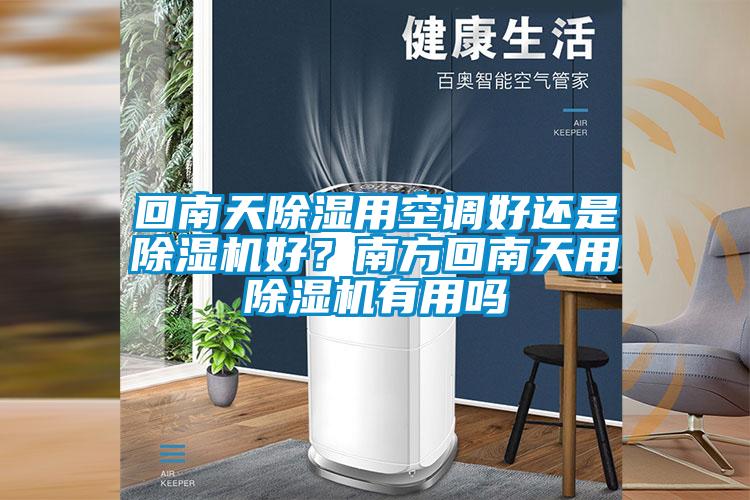 回南天除濕用空調(diào)好還是除濕機(jī)好？南方回南天用除濕機(jī)有用嗎