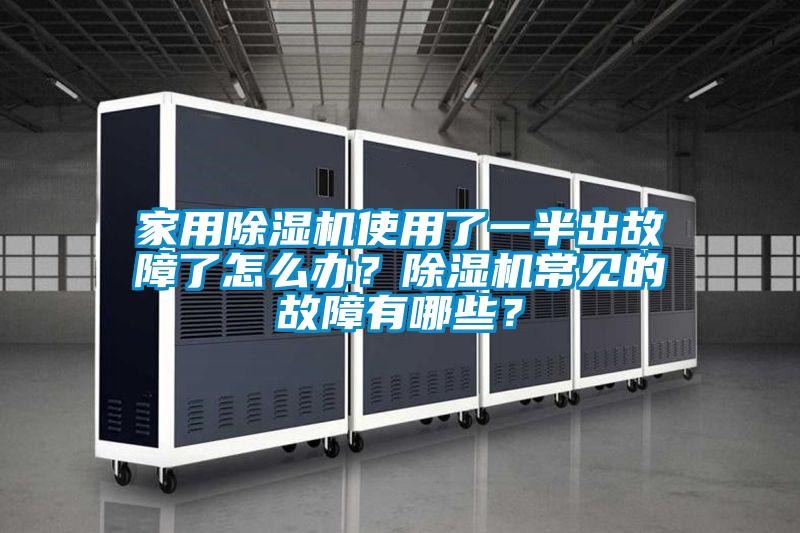 家用除濕機使用了一半出故障了怎么辦？除濕機常見的故障有哪些？