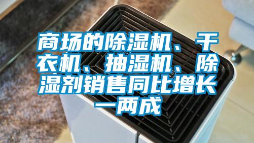 商場的除濕機、干衣機、抽濕機、除濕劑銷售同比增長一兩成