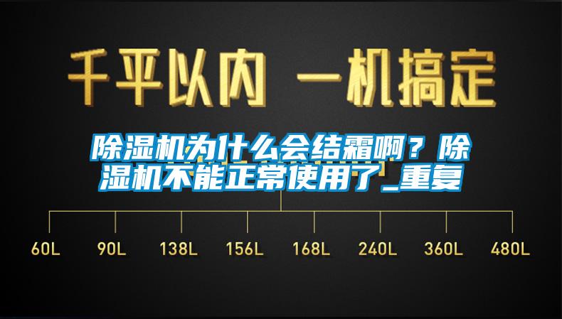 除濕機為什么會結(jié)霜??？除濕機不能正常使用了_重復(fù)