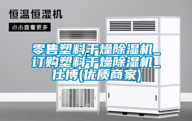 零售塑料干燥除濕機_訂購塑料干燥除濕機_仕博(優(yōu)質(zhì)商家)