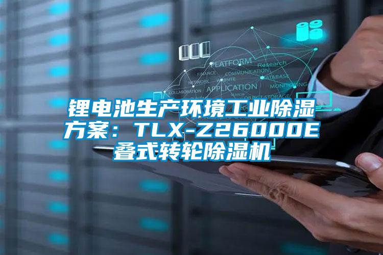 鋰電池生產(chǎn)環(huán)境工業(yè)除濕方案：TLX-Z26000E疊式轉(zhuǎn)輪除濕機