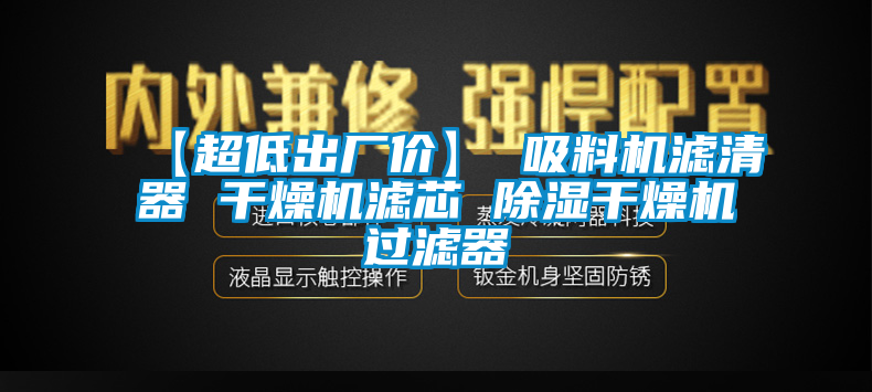 【超低出廠價(jià)】 吸料機(jī)濾清器 干燥機(jī)濾芯 除濕干燥機(jī)過濾器