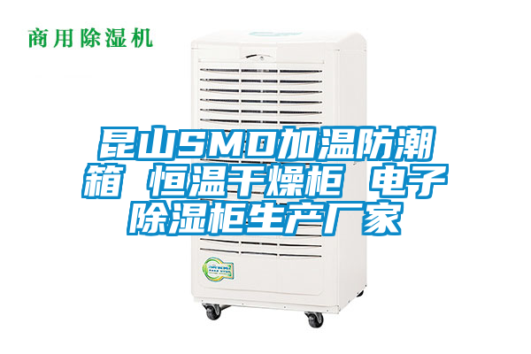 昆山SMD加溫防潮箱 恒溫干燥柜 電子除濕柜生產廠家