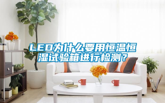 LED為什么要用恒溫恒濕試驗(yàn)箱進(jìn)行檢測(cè)？