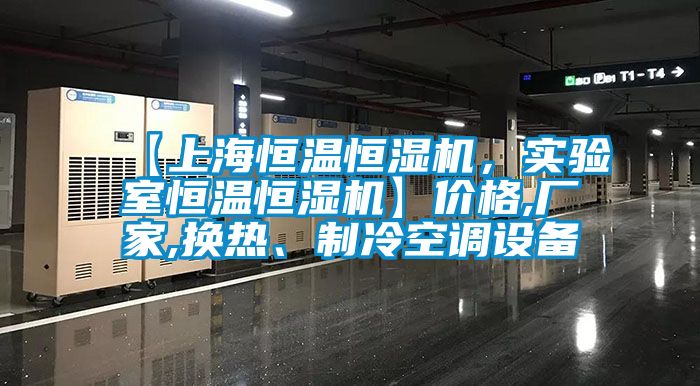 【上海恒溫恒濕機，實驗室恒溫恒濕機】價格,廠家,換熱、制冷空調設備